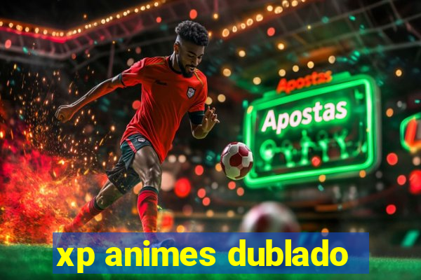 xp animes dublado